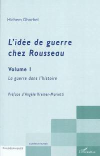 L'idée de guerre chez Rousseau. Vol. 1. La guerre dans l'histoire