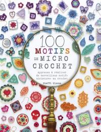 100 motifs de micro crochet : apprenez à réaliser de merveilleux motifs miniatures au crochet