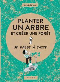 Planter un arbre : et créer une forêt