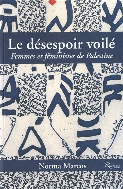 Le désespoir voilé, femmes et féministes en Palestine