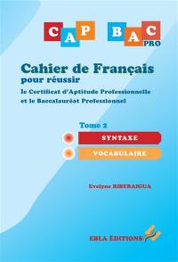 CAP bac pro : cahier de français pour réussir le certificat d'aptitude professionnelle et le baccalauréat professionnel. Vol. 2. Syntaxe, vocabulaire