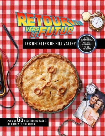 Retour vers le futur : les recettes de Hill Valley : plus de 65 recettes du passé, du présent et du futur !
