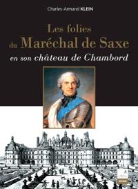 Les folies du maréchal de Saxe : en son château de Chambord