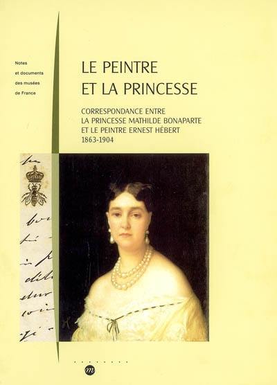 Le peintre et la princesse : correspondance entre la princesse Mathilde Bonaparte et le peintre Ernest Hébert, 1863-1904