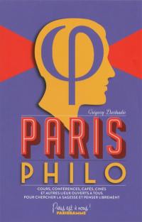 Paris philo : cours, conférences, cafés, cinés et autres lieux ouverts à tous pour chercher la sagesse et penser librement