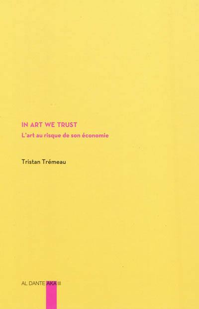 In art we trust : l'art au risque de son économie