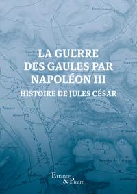 La guerre des Gaules par Napoléon III : histoire de Jules César