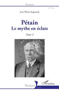 Pétain. Vol. 2. Le mythe en éclats