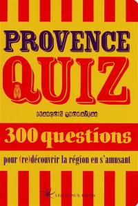 Provence quiz : 300 questions pour (re)découvrir la région en s'amusant