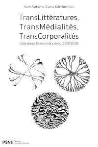 Translittératures, transmédialités, transcorporalités : littératures latino-américaines (2000-2018)
