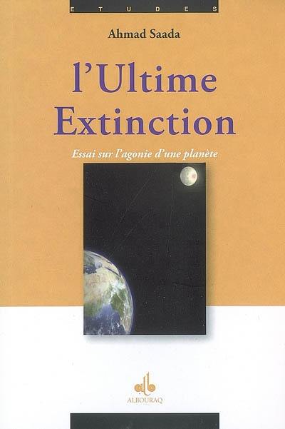 L'ultime extinction : essai sur l'agonie d'une planète