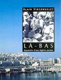 Là-bas : souvenirs d'une Algérie perdue
