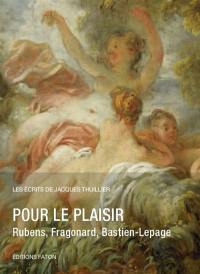 Les écrits de Jacques Thuillier. Vol. 6. Pour le plaisir : Rubens, Fragonard, Bastien-Lepage