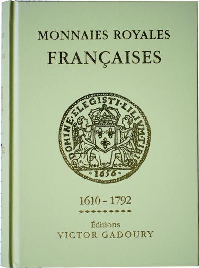 Monnaies royales françaises : Louis XIII à Louis XVI, 1610-1792 : cuivre, billon, argent, or