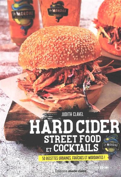 Hard cider : street food et cocktails : 50 recettes urbaines, fraîches et mordantes !