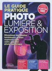 Le guide pratique lumière & exposition : réussissez des photos lumineuses et bien exposées avec votre appareil photo numérique
