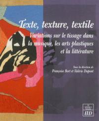 Texte, texture, textile : variations sur le tissage dans la musique, les arts plastiques et la littérature