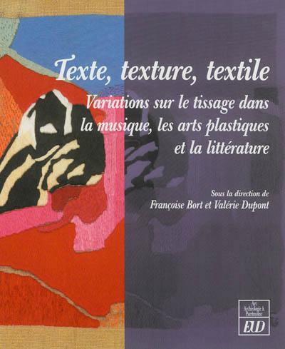 Texte, texture, textile : variations sur le tissage dans la musique, les arts plastiques et la littérature