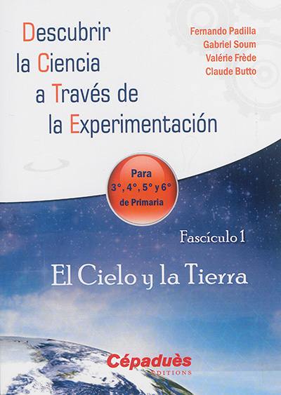 Descubrir la ciencia a través de la experimentacion : para 3a, 4a, 5a y 6a de primaria. Vol. 1. El cielo y la Tierra