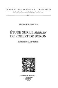 Etude sur le Merlin de Robert de Boron : roman du XIIIe siècle