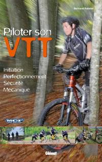 Piloter son VTT : initiation, perfectionnement, sécurité, mécanique