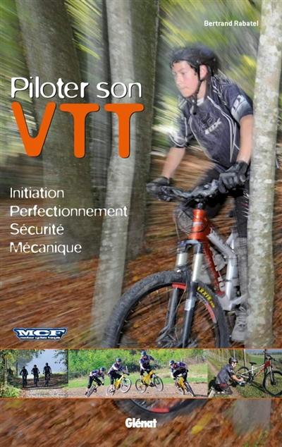 Piloter son VTT : initiation, perfectionnement, sécurité, mécanique