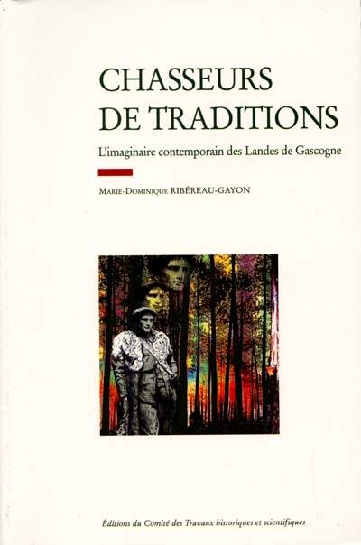 Chasseurs de tradition : l'imaginaire contemporain des Landes de Gascogne : les hommes qui font la tradition dans les Landes de Gascogne