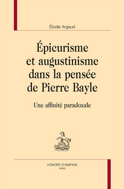 Epicurisme et augustinisme dans la pensée de Pierre Bayle : une affinité paradoxale