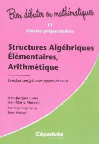 Structures algébriques élémentaires, arithmétique : L1, classes préparatoires : exercices corrigés avec rappels de cours