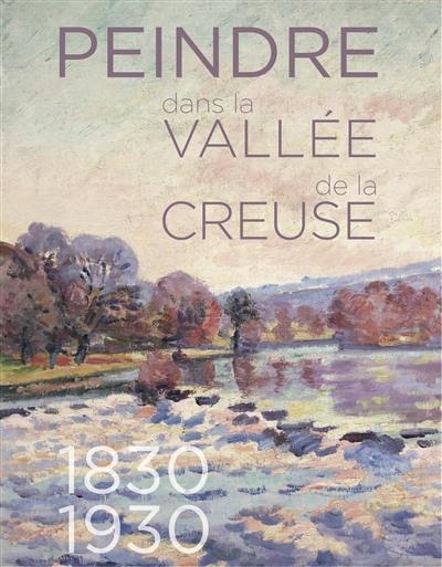 Peindre dans la vallée de la Creuse : 1830-1930