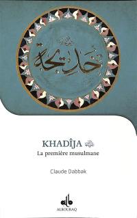Khadîja bint Khuwaylid : la première musulmane (vers 555-619)