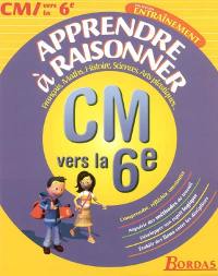 Apprendre à raisonner, CM vers la 6e : français, maths, histoire, sciences, arts plastiques...