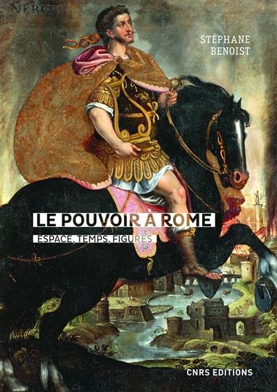Le pouvoir à Rome : espace, temps, figures (Ier s. av.-IVe s. de n. è.) : douze variations (scripta varia)