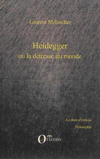 Heidegger ou La détresse du monde : critique de la raison systémique