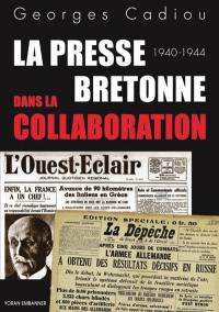 La presse bretonne dans la collaboration : La Dépêche de Brest et L'Ouest-Eclair sous l'Occupation : 1940-1944