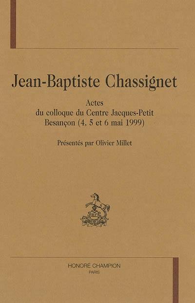 Jean-Baptiste Chassignet : actes du colloque du Centre Jacques-Petit, Besançon, 4-6 mai 1999