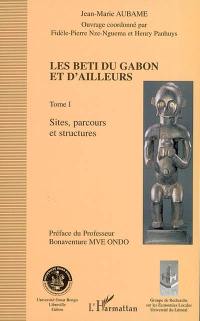 Les Beti du Gabon et d'ailleurs. Vol. 1. Sites, parcours et structures