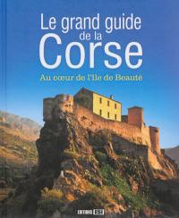 Le grand guide de la Corse : au coeur de l'île de Beauté