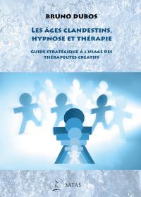 Les âges clandestins, hypnose et thérapie : guide stratégique à l'usage des thérapeutes créatifs