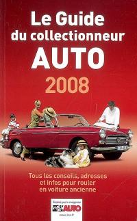 Le guide du collectionneur auto 2008 : tous les conseils, adresses et infos pour rouler en voiture ancienne