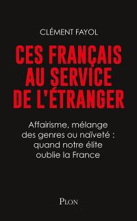 Ces Français au service de l'étranger : affairisme, mélange des genres ou naïveté : quand notre élite oublie la France