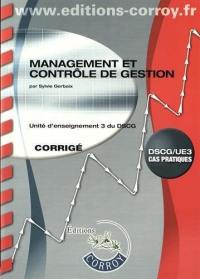 Management et contrôle de gestion : unité d'enseignement 3 du DSCG, cas pratiques : corrigé