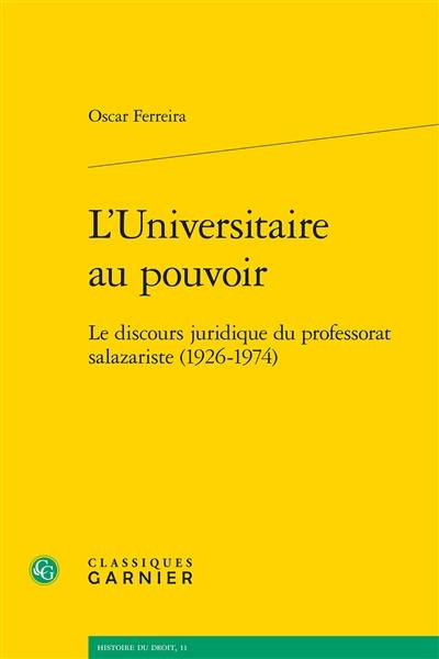 L'universitaire au pouvoir : le discours juridique du professorat salazariste (1926-1974)