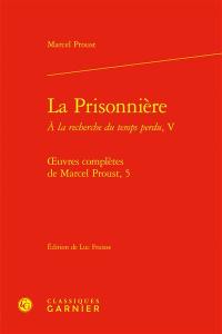 Oeuvres complètes de Marcel Proust. Vol. 5. A la recherche du temps perdu. Vol. 5. La prisonnière