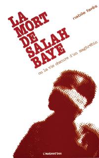 La Mort de Salah Baye : Ou la vie obscure d'un Maghrébin
