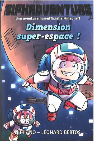 Siphadventure : le roman. Vol. 2. Dimension super-espace ! : une aventure non-officielle Minecraft
