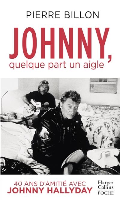 Johnny, quelque part un aigle : 40 ans d'amitié avec Johnny Hallyday