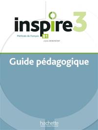Inspire 3 : méthode de français, B1 : guide pédagogique