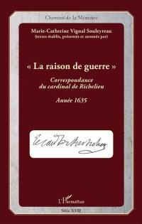 La correspondance du cardinal de Richelieu. La raison de guerre : année 1635