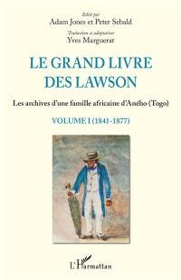Le grand livre des Lawson : les archives d'une famille africaine d'Aného (Togo). Vol. 1. 1841-1877